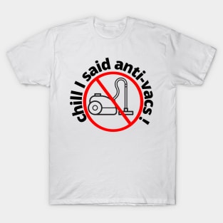 Chill I said Anti Vacs Vaccine Vacuum Covid humour T-Shirt